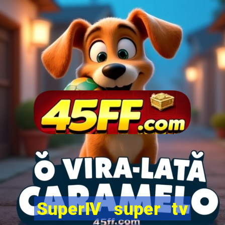 SuperIV super tv ao vivo super super tv ao vivo